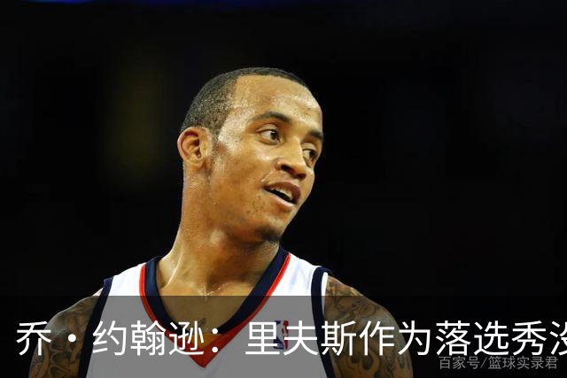 乔·约翰逊：里夫斯作为落选秀没理由不拿顶薪 他不会降薪